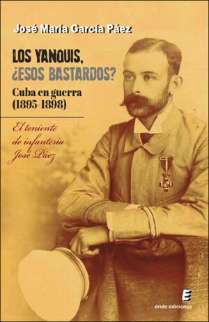LOS YANQUIS, ¿ESOS BASTARDOS? CUBA EN GUERRA (1895-1898)
