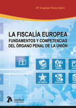 LA FISCALIA EUROPEA FUNDAMENTOS Y COMPETENCIAS DEL ORGANO PENAL DE LA