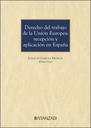 DERECHO DEL TRABAJO DE LA UNIÓN EUROPEA: RECEPCIÓN Y APLICACIÓN EN ESPAÑA