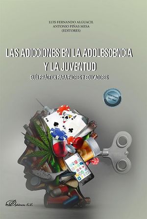 LAS ADICCIONES EN LA ADOLESCENCIA Y LA JUVENTUD: GUÍA PRÁCTICA PARA PADRES Y EDU