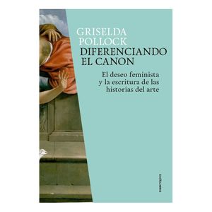 DIFERENCIANDO EL CANON. EL DESEO FEMINISTA Y LA ESCRITURA DE HISTORIA DEL ARTE