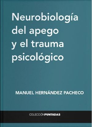 NEUROBIOLOGIA DEL APEGO Y EL TRAUMA PSICOLOGICO