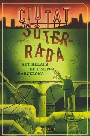 CIUTAT SOTERRADA - SET RELATS DE L'ALTRA BARCELONA