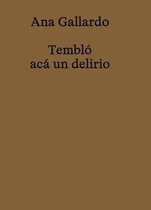 Ana Gallardo. Tembló Acá un Delirio