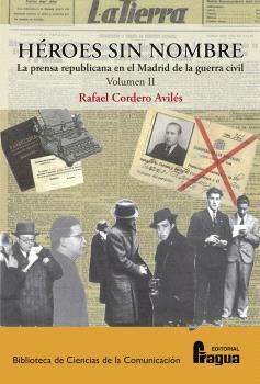 HÉROES SIN NOMBRE. LA PRENSA REPUBLICANA EN EL MADRID DE LA GUERRA CIVIL (1936-1