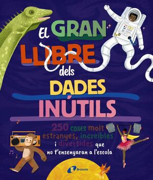 EL GRAN LLIBRE DELS DADES INÚTILS. 250 COSES MOLT ESTRANYES, INCREÏBLES I DIVERT