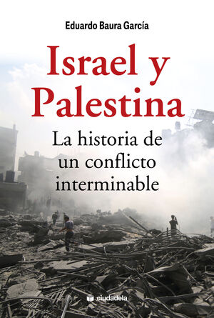 ISRAEL Y PALESTINA. LA HISTORIA DE UN CONFLICTO INTERMINABLE