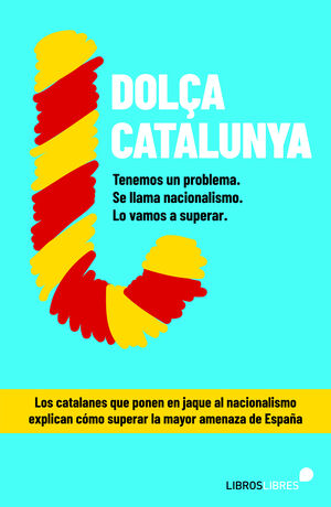 “DOLÇA CATALUNYA. CÓMO SUPERAR EL NACIONALISMO CONTADO POR EL BLOG MÁS L