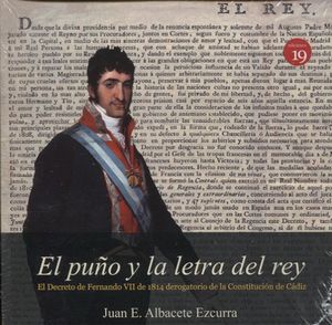 EL PUÑO Y LA LETRA DEL REY. EL DECRETO DE FERNANDO VII DE 1814 DEROGATORIO DE LA