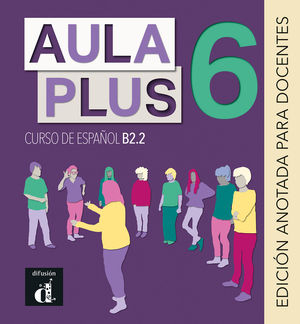 AULA PLUS 6 EDICION ANOTADA PARA DOCENTES