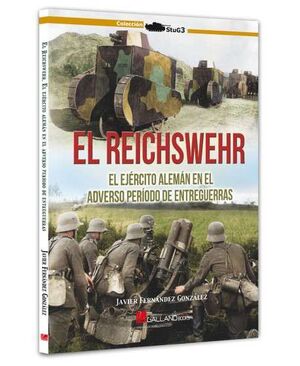 EL REISCHWEHR. EL EJERCITO ALEMAN EN EL ADVERSO PERIODO DE ENTREGUERRAS