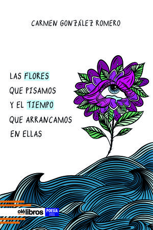 LAS FLORES QUE PISAMOS Y EL TIEMPO QUE ARRANCAMOS EN ELLAS