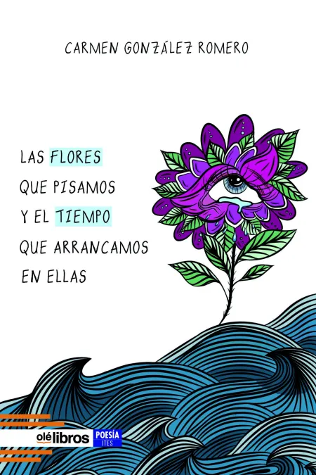 Las Flores que Pisamos y el Tiempo que Arrancamos en ellas