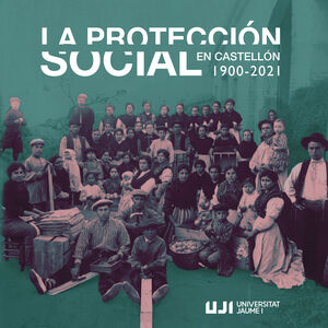 LA PROTECCIÓN SOCIAL EN CASTELLÓ (1900-2021). UNA VISIÓN HISTÓRICA DE LA PROTECC