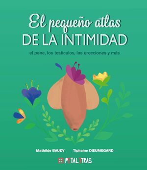 EL PEQUEÑO ATLAS DE LA INTIMIDAD. EL PENE, LOS TESTICULOS, LAS ERECCIONES Y MAS