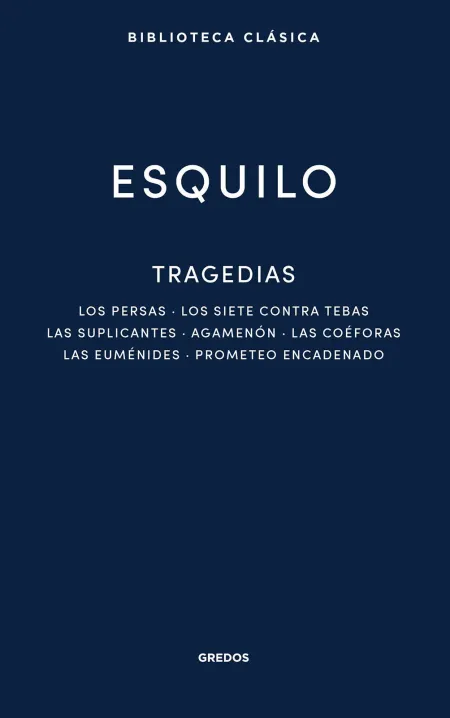 Tragedias: los Persas. Los Siete Contra Tebas. Las Suplicantes. Agemenón. Las Co