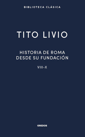 HISTORIA DE ROMA DESDE SU FUNDACIÓN. LIBROS VIII-X (PRINT REPLICA)