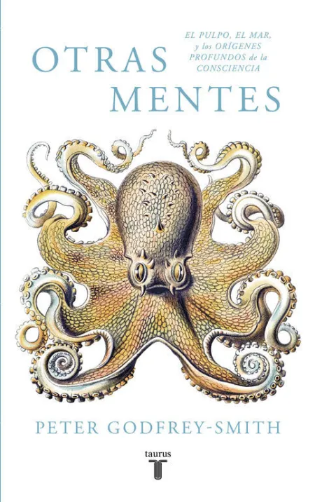 Otras Mentes. El Pulpo, el Mar y los Orígenes Profundos de la Consciencia