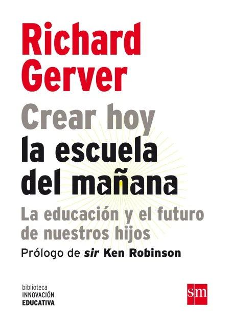 Crear Hoy la Escuela de Mañana :La Educac