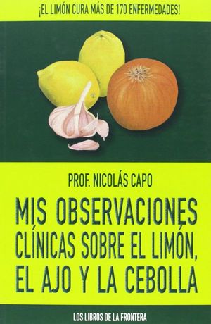 MIS OBSERVACIONES CLINICAS SOBRE EL LIMON, EL AJO Y LA CEBOLLA