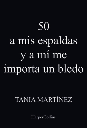 50 A MIS ESPALDAS Y A MÍ ME IMPORTA UN BLEDO