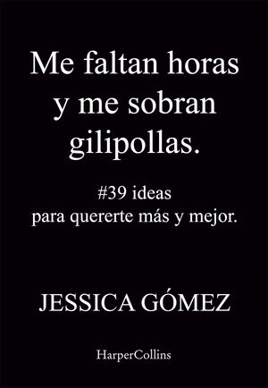 ME FALTAN HORAS Y ME SOBRAN GILIPOLLAS. #39 IDEAS PARA QUERERTE MÁS Y MEJOR.