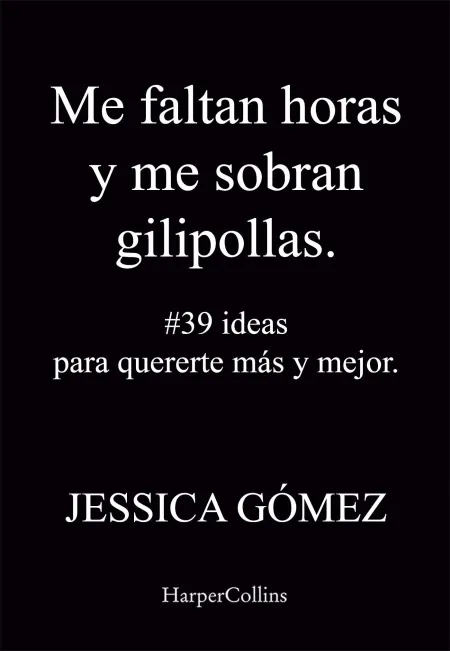 Me Faltan Horas y me Sobran Gilipollas. #39 Ideas para Quererte Más y Mejor.