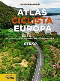 ATLAS CICLISTA DE EUROPA. LAS 350 RUTAS MÁS BONITAS RECOMENDADAS POR STRAVA